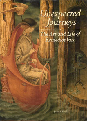 Unexpected Journeys: The Art and Life of Remedios Varo by Janet A