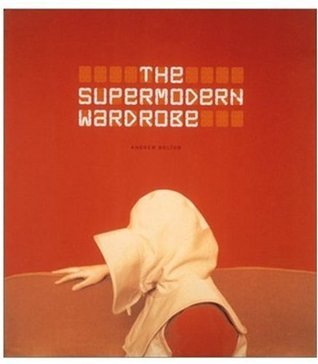 The Supermodern Wardrobe by Andrew Bolton | Goodreads