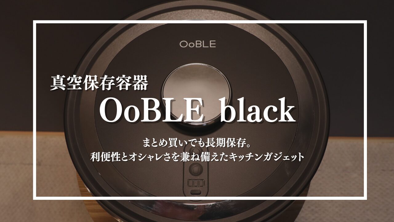 レビュー】真空保存容器「OoBLE mini」日持ちしない食材たちを長期間