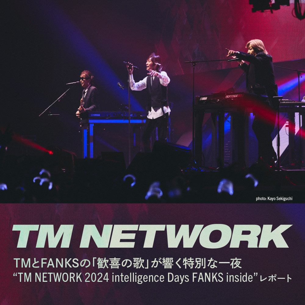 スペシャルLIVEレポート ＜TM NETWORK 2024 intelligence Days FANKS