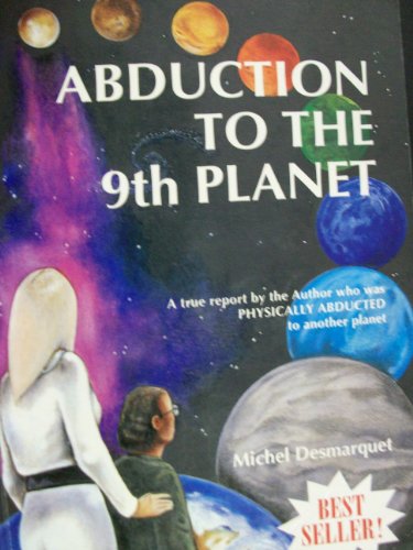 Abduction to the Ninth Planet : A True Report by the Author Who