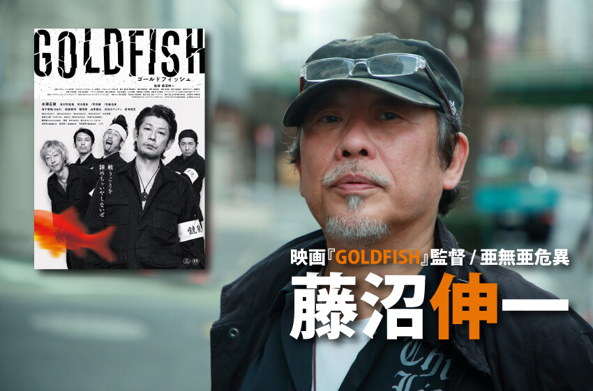藤沼伸一（映画『GOLDFISH』監督 / 亜無亜危異）- 還暦新人監督の