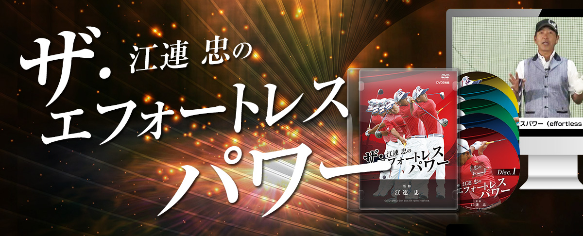 江連忠のザ・エフォートレス・パワー | ゴルフライブ