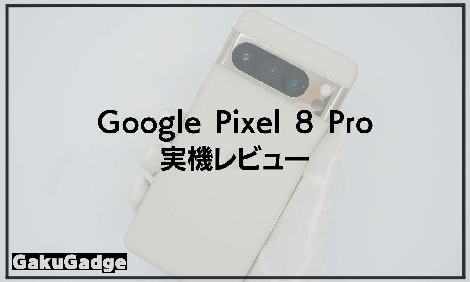 Google Pixel 8 Pro 実機レビュー｜実際に使って分かった性能